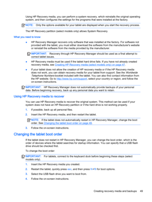 Page 59Using HP Recovery media, you can perform a system recovery, which reinstalls the original operating
system, and then configures the settings for the programs that were installed at the factory.
NOTE:Only the options available for your tablet are displayed when you start the recovery process.
The HP Recovery partition (select models only) allows System Recovery.
What you need to know
●HP Recovery Manager recovers only software that was installed at the factory. For software not
provided with the tablet,...