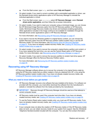 Page 57▲From the Start screen, type help, and then select Help and Support.
●On select models, if you need to correct a problem with a preinstalled application or driver, use
the Reinstall drivers and/or applications option of HP Recovery Manager to reinstall the
individual application or driver.
▲From the Start screen, type recovery, select HP Recovery Manager, select Reinstall
drivers and/or applications, and then follow the on-screen instructions.
●On select models, if you want to reset your computer using a...
