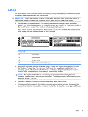 Page 19Labels
The labels affixed to the computer provide information you may need when you troubleshoot system
problems or travel internationally with the computer.
IMPORTANT:Check the following locations for the labels described in this section: the bottom of
the computer, inside the battery bay, under the service door, or on the back of the display.
●Service label—Provides important information to identify your computer. When contacting
support, you will probably be asked for the serial number, and possibly...