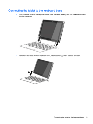 Page 23Connecting the tablet to the keyboard base
●To connect the tablet to the keyboard base, insert the tablet docking port into the keyboard base
docking connector.
●To remove the tablet from the keyboard base, lift one corner (1) of the tablet to release it.
Connecting the tablet to the keyboard base 13 