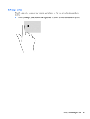 Page 41Left-edge swipe
The left-edge swipe accesses your recently opened apps so that you can switch between them
quickly.
●Swipe your finger gently from the left edge of the TouchPad to switch between them quickly.
Using TouchPad gestures 31 