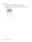 Page 442-finger click
2-finger click allows you to make menu selections for an object on the screen.
NOTE:Using 2-finger click is the same action as using right-click with the mouse.
●Place two fingers on the TouchPad zone and press down to open the options menu for the
selected object.
36 Chapter 5   Navigating the screen 