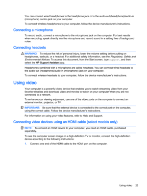 Page 33You can connect wired headphones to the headphone jack or to the audio-out (headphone)/audio-in
(microphone) combo jack on your computer.
To connect wireless headphones to your computer, follow the device manufacturer's instructions.
Connecting a microphone
To record audio, connect a microphone to the microphone jack on the computer. For best results
when recording, speak directly into the microphone and record sound in a setting free of background
noise.
Connecting headsets 
WARNING!To reduce the...