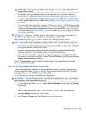 Page 61IMPORTANT:Recovery through HP Recovery Manager should be used as a final attempt to
correct computer issues.
●HP Recovery media must be used if the computer hard drive fails. If you have not already
created recovery media, see 
Creating HP Recovery media (select models only) on page 48.
●To use the Factory Reset option (select models only), you must use HP Recovery media. If you
have not already created recovery media, see 
Creating HP Recovery media (select models only)
on page 48.
●If your computer...