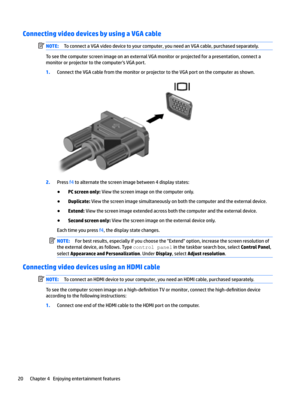 Page 30Connecting video devices by using a VGA cableNOTE:ToconnectaVGAvideodevicetoyourcomputer,youneedanVGAcable,purchasedseparately.
ToseethecomputerscreenimageonanexternalVGAmonitororprojectedforapresentation,connecta
monitororprojectortothecomputer'sVGAport.
1.ConnecttheVGAcablefromthemonitororprojectortotheVGAportonthecomputerasshown.
2.Pressf4toalternatethescreenimagebetween4displaystates:
