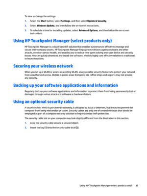 Page 49Tovieworchangethesettings:
1.SelecttheStartbutton,selectSettings,andthenselectUpdate & Security.
2.SelectWindows Update,andthenfollowtheon-screeninstructions.
3.Toscheduleatimeforinstallingupdates,selectAdvanced Options,andthenfollowtheon-screen
instructions.
Using HP Touchpoint Manager (select products only)
HPTouchpointManagerisacloud-basedITsolutionthatenablesbusinessestoe