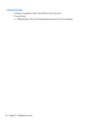 Page 48Using the hot keys
A hot key is a combination of the fn key and the esc key or the b key.
To use a hot key:
▲Briefly press the fn key, and then briefly press the second key of the combination.
40 Chapter 5   Navigating the screen 