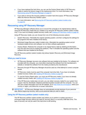 Page 69●If you have replaced the hard drive, you can use the Factory Reset option of HP Recovery
media to restore the factory image to the replacement drive. For more information, see
Recovering using HP Recovery Manager on page 61.
●If you wish to remove the recovery partition to reclaim hard drive space, HP Recovery Manager
offers the Remove Recovery Partition option.
For more information, see 
Removing the HP Recovery partition (select models only)
on page 62.
Recovering using HP Recovery Manager
HP Recovery...