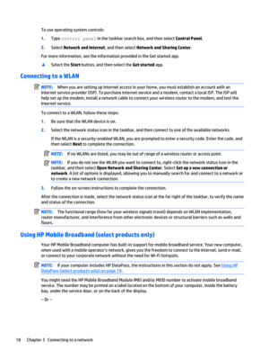 Page 26To use operating system controls:
1.Type control panel in the taskbar search box, and then select Control Panel.
2.Select Network and Internet, and then select Network and Sharing Center.
For more information, see the information provided in the Get started app.
▲
Select the Start button, and then select the Get started app.
Connecting to a WLAN
NOTE:When you are setting up Internet access in your home, you must establish an account with an
Internet service provider (ISP). To purchase Internet service...