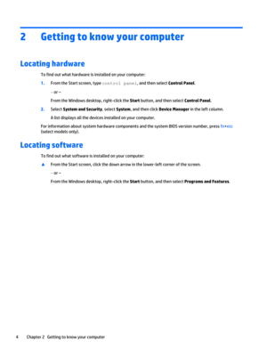 Page 142Getting to know your computer
Locating hardware
To find out what hardware is installed on your computer:
1.From the Start screen, type control panel, and then select Control Panel.
‒ or –
From the Windows desktop, right-click the Start button, and then select Control Panel.
2.Select System and Security, select System, and then click Device Manager in the left column.
A list displays all the devices installed on your computer.
For information about system hardware components and the system BIOS version...