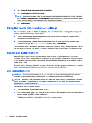 Page 423.Click Change Settings that are currently unavailable.
4.Click Require a password (recommended).
NOTE:If you need to create a user account password or change your current user account password, 
click 
Create or change your user account password, and then follow the on-screen instructions. If you 
do not need to create or change a user account password, go to step 5.
5.Click Save changes.
Using the power meter and power settings
The power meter is located on the Windows desktop. The power meter allows...