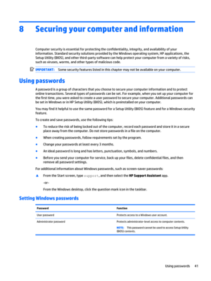 Page 518Securing your computer and information
Computer security is essential for protecting the confidentiality, integrity, and availability of your 
information. Standard security solutions provided by the Windows operating system, HP applications, the  Setup Utility (BIOS), and other third-party software can help protect your computer from a variety of risks, 
such as viruses, worms, and other types of malicious code.
IMPORTANT:Some security features listed in this chapter may not be available on your...