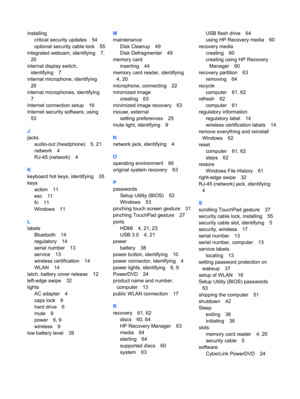 Page 79installing
critical security updates 54
optional security cable lock 55
integrated webcam, identifying 7,
20
internal display switch,
identifying 7
internal microphone, identifying
20
internal microphones, identifying
7
Internet connection setup 16
Internet security software, using
53
J
jacks
audio-out (headphone) 5, 21
network 4
RJ-45 (network) 4
K
keyboard hot keys, identifying 35
keys
action 11
esc 11
fn 11
Windows 11
L
labels
Bluetooth 14
regulatory 14
serial number 13
service 13
wireless...