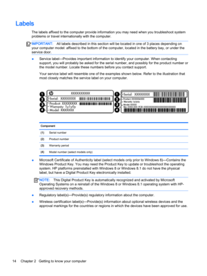 Page 26Labels
The labels affixed to the computer provide information you may need when you troubleshoot system 
problems or travel internationally with the computer.
IMPORTANT:All labels described in this section will be located in one of 3 places depending on 
your computer model: affixed to the bottom of the computer, located in the battery bay, or under the 
service door.
●Service label—Provides important information to identify your computer. When contacting 
support, you will probably be asked for the...