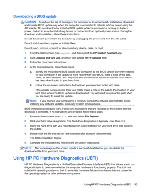 Page 75Downloading a BIOS updateCAUTION:To reduce the risk of damage to the computer or an unsuccessful installation, download 
and install a BIOS update only when the computer is connected to reliable external power using the 
AC adapter. Do not download or install a BIOS update while the computer is running on battery 
power, docked in an optional docking device, or connected to an optional power source. During the 
download and installation, follow these instructions:
Do not disconnect power from the...