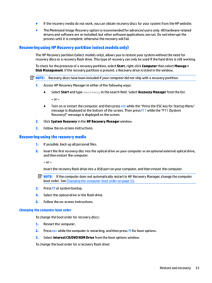 Page 63●If the recovery media do not work, you can obtain recovery discs for your system from the HP website.
●The Minimized Image Recovery option is recommended for advanced users only. All hardware-related 
drivers and software are re-installed, but other software applications are not. Do not interrupt the  process until it is complete, otherwise the recovery will fail.
Recovering using HP Recovery partition (select models only)
The HP Recovery partition (select models only), allows you to restore your system...