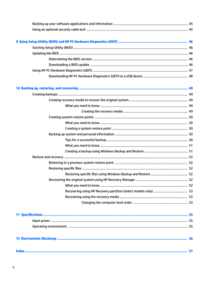 Page 10Backing up your software applications and information .................................................................................... 45
Using an optional security cable lock .................................................................................................................. 45
9  Using Setup Utility (BIOS) and HP PC Hardware Diagnostics (UEFI) ................................................................... 46
Starting Setup Utility (BIOS)...