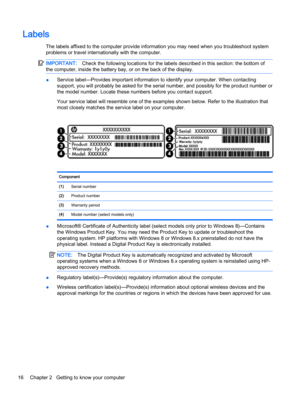 Page 26Labels
The labels affixed to the computer provide information you may need when you troubleshoot system
problems or travel internationally with the computer.
IMPORTANT:Check the following locations for the labels described in this section: the bottom of
the computer, inside the battery bay, or on the back of the display.
●Service label—Provides important information to identify your computer. When contacting
support, you will probably be asked for the serial number, and possibly for the product number...