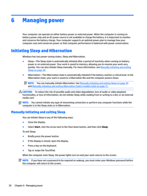 Page 406Managing power
Your computer can operate on either battery power or external power. When the computer is running on battery power only and an AC power source is not available to charge the battery, it is important to monitor 
and conserve the battery charge. Your computer supports an optimal power plan to manage how your  computer uses and conserves power so that computer performance is balanced with power conservation.
Initiating Sleep and Hibernation
Windows has two power-saving states, Sleep and...