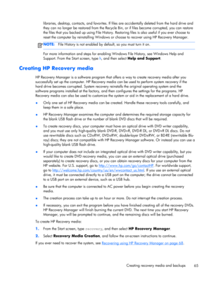 Page 75libraries, desktop, contacts, and favorites. If files are accidentally deleted from the hard drive and
they can no longer be restored from the Recycle Bin, or if files become corrupted, you can restore
the files that you backed up using File History. Restoring files is also useful if you ever choose to
reset the computer by reinstalling Windows or choose to recover using HP Recovery Manager. 
NOTE:File History is not enabled by default, so you must turn it on.
For more information and steps for enabling...