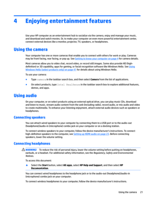 Page 314Enjoying entertainment features
UseyourHPcomputerasanentertainmenthubtosocializeviathecamera,enjoyandmanageyourmusic,anddownloadandwatchmovies.Or,tomakeyourcomputeranevenmorepowerfulentertainmentcenter,
connectexternaldeviceslikeamonitor,projector,TV,speakers,orheadphones.
Using the camera 
Yourcomputerhasoneormorecamerasthatenableyoutoconnectwithothersforworkorplay.Cameras maybefrontfacing,rearfacing,orpopup.See...