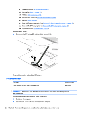 Page 64v.WLAN module (see WLAN module on page 37).
vi.Battery (see Battery on page 39).
vii.USB (see USB board on page 42).
viii.Power button board (see Power button board on page 43).
ix.Fan (see Fan on page 45).
x.Heat sink for discrete graphics (see Heat sink for discrete graphics memory on page 46).
xi.Heat sink for CPU and graphics (see Heat sink for CPU and graphics on page 48).
xii.System board (see System board on page 53).
Remove the RTC battery:
xDisconnect the RTC battery (1), and then lift to...