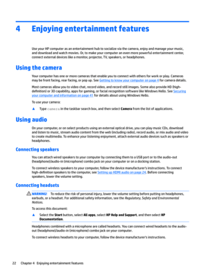 Page 324Enjoying entertainment features
UseyourHPcomputerasanentertainmenthubtosocializeviathecamera,enjoyandmanageyourmusic,anddownloadandwatchmovies.Or,tomakeyourcomputeranevenmorepowerfulentertainmentcenter,
connectexternaldeviceslikeamonitor,projector,TV,speakers,orheadphones.
Using the camera
Yourcomputerhasoneormorecamerasthatenableyoutoconnectwithothersforworkorplay.Cameras maybefrontfacing,rearfacing,orpopup.See...