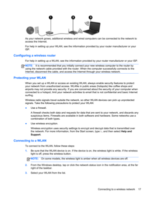 Page 27As your network grows, additional wireless and wired computers can be connected to the network to
access the Internet.
For help in setting up your WLAN, see the information provided by your router manufacturer or your
ISP.
Configuring a wireless router
For help in setting up a WLAN, see the information provided by your router manufacturer or your ISP.
NOTE:It is recommended that you initially connect your new wireless computer to the router by
using the network cable provided with the router. When the...