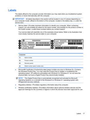 Page 29Labels
The labels affixed to the computer provide information you may need when you troubleshoot system
problems or travel internationally with the computer.
IMPORTANT:All labels described in this section will be located in one of 3 places depending on
your computer model: affixed to the bottom of the computer, located in the battery bay, or under the
service door.
●Service label—Provides important information to identify your computer. When contacting
support, you will probably be asked for the serial...