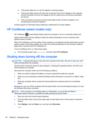 Page 60●If the power lights turn on, the AC adapter is working properly.
●If the power lights remain off, check the connection from the AC adapter to the computer 
and the connection from the AC adapter to the AC outlet to be sure that the connections 
are secure.
●If the connections are secure and the power lights remain off, the AC adapter is not 
functioning and should be replaced.
Contact support for information about obtaining a replacement AC power adapter.
HP CoolSense (select models only)
HP CoolSense...