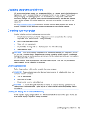 Page 65Updating programs and drivers
HP recommends that you update your programs and drivers on a regular basis to the latest versions. Updates can resolve issues and bring new features and options to your computer. Technology is 
always changing, and updating programs and drivers allows your computer to run the latest 
technology available. For example, older graphics components might not work well with the most 
recent gaming software. Without the latest driver, you would not be getting the most out of your...