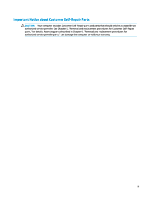 Page 3Important Notice about Customer Self-Repair Parts
CAUTION:YourcomputerincludesCustomerSelf-Repairpartsandpartsthatshouldonlybeaccessedbyan
authorizedserviceprovider.SeeChapter5,RemovalandreplacementproceduresforCustomerSelf-Repair parts,fordetails.AccessingpartsdescribedinChapter6,Removalandreplacementproceduresforauthorizedserviceproviderparts,candamagethecomputerorvoidyourwarranty.iii  