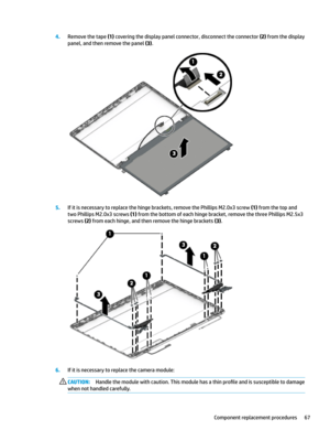 Page 774.Removethetape(1)coveringthedisplaypanelconnector,disconnecttheconnector(2)fromthedisplay
panel,andthenremovethepanel
(3).
5.Ifitisnecessarytoreplacethehingebrackets,removethePhillipsM2.0x3screw(1)fromthetopand
twoPhillipsM2.0x3screws
(1)fromthebottomofeachhingebracket,removethethreePhillipsM2.5x3
screws
(2)fromeachhinge,andthenremovethehingebrackets(3).
6.Ifitisnecessarytoreplacethecameramodule:...