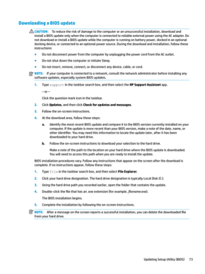 Page 83Downloading a BIOS updateCAUTION:Toreducetheriskofdamagetothecomputeroranunsuccessfulinstallation,downloadand
installaBIOSupdateonlywhenthecomputerisconnectedtoreliableexternalpowerusingtheACadapter.Do
notdownloadorinstallaBIOSupdatewhilethecomputerisrunningonbatterypower,dockedinanoptional dockingdevice,orconnectedtoanoptionalpowersource.Duringthedownloadandinstallation,followthese
instructions:

