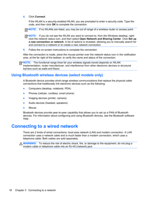Page 284.Click Connect.
If the WLAN is a security-enabled WLAN, you are prompted to enter a security code. Type the
code, and then click OK to complete the connection.
NOTE:If no WLANs are listed, you may be out of range of a wireless router or access point.
NOTE:If you do not see the WLAN you want to connect to, from the Windows desktop, right-
click the network status icon, and then select Open Network and Sharing Center. Click Set up
a new connection or network. A list of options is revealed, allowing you to...