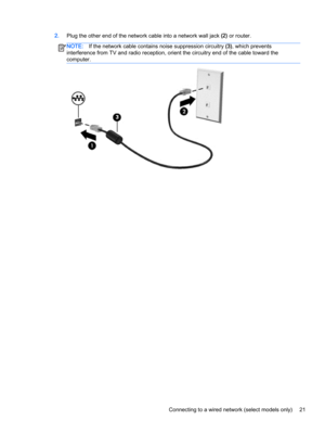 Page 332.Plug the other end of the network cable into a network wall jack (2) or router.
NOTE:If the network cable contains noise suppression circuitry (3), which prevents
interference from TV and radio reception, orient the circuitry end of the cable toward the
computer.
Connecting to a wired network (select models only) 21 