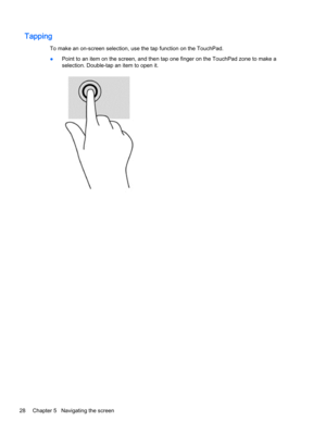 Page 40Tapping
To make an on-screen selection, use the tap function on the TouchPad.
●Point to an item on the screen, and then tap one finger on the TouchPad zone to make a
selection. Double-tap an item to open it.
28 Chapter 5   Navigating the screen 