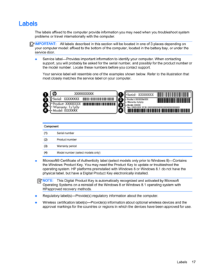 Page 29Labels
The labels affixed to the computer provide information you may need when you troubleshoot system 
problems or travel internationally with the computer.
IMPORTANT:All labels described in this section will be located in one of 3 places depending on 
your computer model: affixed to the bottom of the computer, located in the battery bay, or under the 
service door.
●Service label—Provides important information to identify your computer. When contacting 
support, you will probably be asked for the...