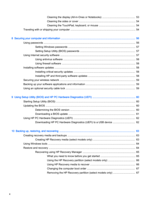 Page 10Cleaning the display (All-in-Ones or Notebooks) .............................................. 53
Cleaning the sides or cover ............................................................................... 54
Cleaning the TouchPad, keyboard, or mouse ................................................... 54
Traveling with or shipping your computer ........................................................................................... 54
8  Securing your computer and information...