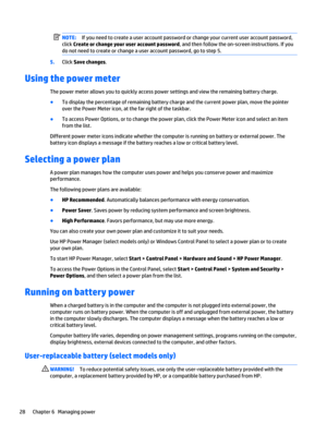 Page 38NOTE:If you need to create a user account password or change your current user account password,
click Create or change your user account password, and then follow the on-screen instructions. If you
do not need to create or change a user account password, go to step 5.
5.Click Save changes.
Using the power meter
The power meter allows you to quickly access power settings and view the remaining battery charge.
●
To display the percentage of remaining battery charge and the current power plan, move the...