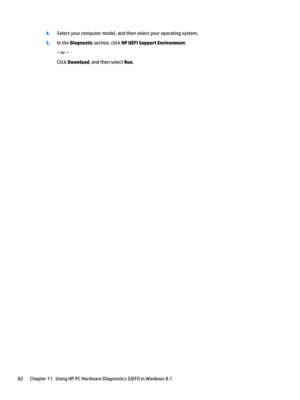 Page 904.Selectyourcomputermodel,andthenselectyouroperatingsystem.
5.IntheDiagnosticsection,clickHP UEFI Support Environment.
–or–
ClickDownload,andthenselectRun.
82Chapter11UsingHPPCHardwareDiagnostics(UEFI)inWindows8.1 