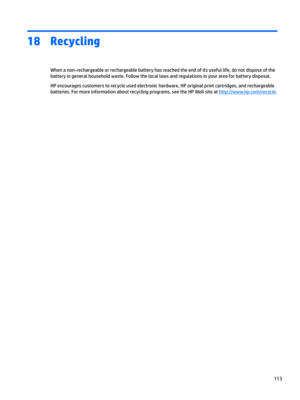 Page 12118Recycling
Whenanon-rechargeableorrechargeablebatteryhasreachedtheendofitsusefullife,donotdisposeofthebatteryingeneralhouseholdwaste.Followthelocallawsandregulationsinyourareaforbatterydisposal.
HPencouragescustomerstorecycleusedelectronichardware,HPoriginalprintcartridges,andrechargeable
batteries.Formoreinformationaboutrecyclingprograms,seetheHPWebsiteat
http://www.hp.com/recycle.
113 