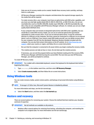 Page 100COnlyonesetofrecoverymediacanbecreated.Handletheserecoverytoolscarefully,andkeep
theminasafeplace.
CHPRecoveryManagerexaminesthecomputeranddeterminestherequiredstoragecapacityfor themediathatwillberequired.
CTocreaterecoverydiscs,yourcomputermusthaveanopticaldrivewithDVDwritercapability,and
youmustuseonlyhigh-qualityblankDVD-R,DVD+R,DVD-RDL,orDVD+RDLdiscs.Donotuse...