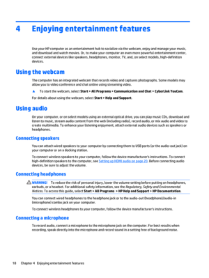 Page 284 Enjoying entertainment features
Use your HP computer as an entertainment hub to socialize via the webcam, enjoy and manage your music,
and download and watch movies. Or, to make your computer an even more powerful entertainment center,
connect external devices like speakers, headphones, monitor, TV, and, on select models, high-definition
devices.
Using the webcam
The computer has an integrated webcam that records video and captures photographs. Some models may
allow you to video conference and chat...