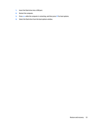 Page 631.Insert the flash drive into a USB port.
2.Restart the computer.
3.Press esc while the computer is restarting, and then press f9 for boot options.
4.Select the flash drive from the boot options window.
Restore and recovery 53 