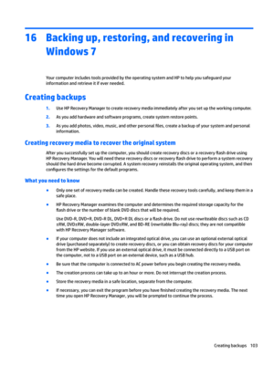 Page 11116Backing up, restoring, and recovering in Windows 7
YourcomputerincludestoolsprovidedbytheoperatingsystemandHPtohelpyousafeguardyourinformationandretrieveitifeverneeded.
Creating backups
1.UseHPRecoveryManagertocreaterecoverymediaimmediatelyafteryousetuptheworkingcomputer.
2.Asyouaddhardwareandsoftwareprograms,createsystemrestorepoints.
3.Asyouaddphotos,video,music,andotherpersonal