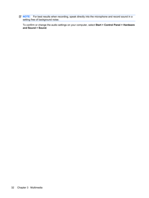 Page 42NOTE:For best results when recording, speak directly into the microphone and record sound in a
setting free of background noise.
To confirm or change the audio settings on your computer, select Start > Control Panel > Hardware
and Sound > Sound.
32 Chapter 3   Multimedia 