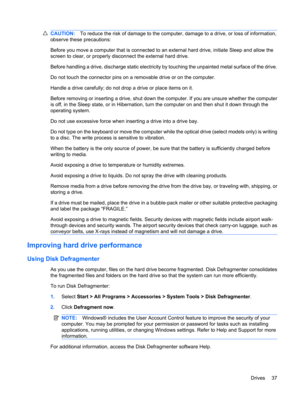 Page 47CAUTION:To reduce the risk of damage to the computer, damage to a drive, or loss of information,
observe these precautions:
Before you move a computer that is connected to an external hard drive, initiate Sleep and allow the
screen to clear, or properly disconnect the external hard drive.
Before handling a drive, discharge static electricity by touching the unpainted metal surface of the drive.
Do not touch the connector pins on a removable drive or on the computer.
Handle a drive carefully; do not drop...