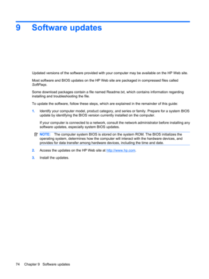 Page 849 Software updates
Updated versions of the software provided with your computer may be available on the HP Web site.
Most software and BIOS updates on the HP Web site are packaged in compressed files called
SoftPaqs.
Some download packages contain a file named Readme.txt, which contains information regarding
installing and troubleshooting the file.
To update the software, follow these steps, which are explained in the remainder of this guide:
1.Identify your computer model, product category, and series...
