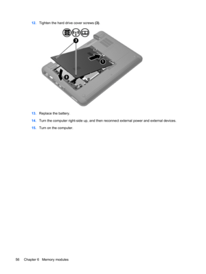 Page 6612.Tighten the hard drive cover screws (3).
13.Replace the battery.
14.Turn the computer right-side up, and then reconnect external power and external devices.
15.Turn on the computer.
56 Chapter 6   Memory modules 